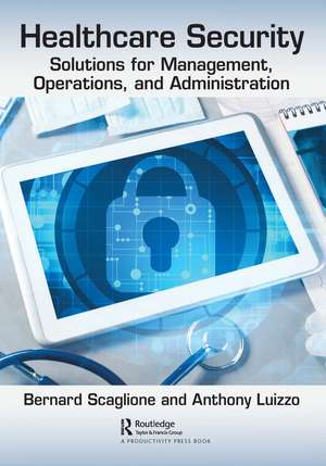 Healthcare Security: Solutions for Management, Operations, and Administration de Anthony Luizzo