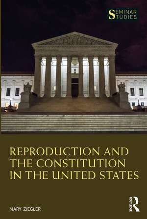 Reproduction and the Constitution in the United States de Mary Ziegler