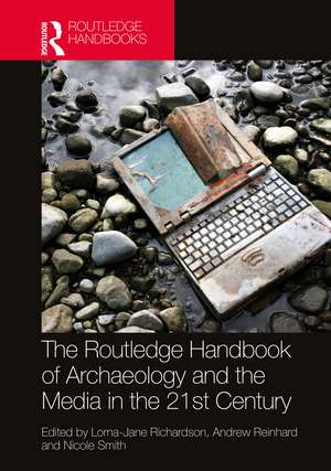 The Routledge Handbook of Archaeology and the Media in the 21st Century de Lorna-Jane Richardson