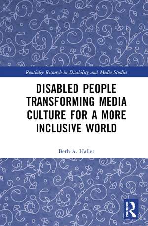 Disabled People Transforming Media Culture for a More Inclusive World de Beth A. Haller