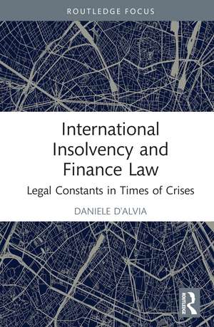 International Insolvency and Finance Law: Legal Constants in Times of Crises de Daniele D'Alvia