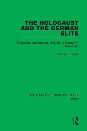 The Holocaust and the German Elite: Genocide and National Suicide in Germany, 1871–1945 de Rainer C. Baum