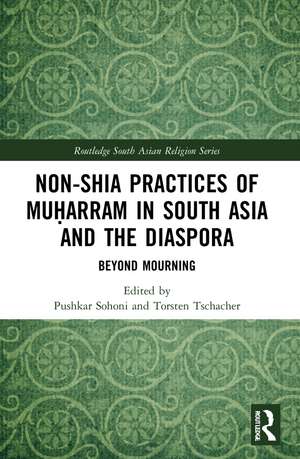 Non-Shia Practices of Muḥarram in South Asia and the Diaspora: Beyond Mourning de Pushkar Sohoni