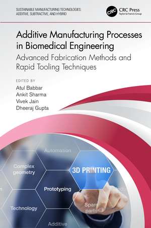 Additive Manufacturing Processes in Biomedical Engineering: Advanced Fabrication Methods and Rapid Tooling Techniques de Atul Babbar