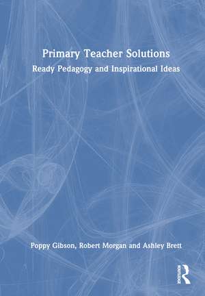 Primary Teacher Solutions: Ready Pedagogy and Inspirational Ideas de Poppy Gibson