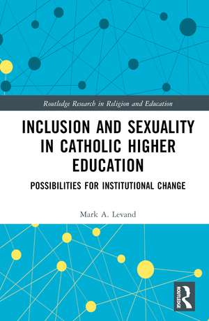 Inclusion and Sexuality in Catholic Higher Education: Possibilities for Institutional Change de Mark A. Levand