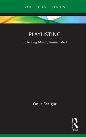 Playlisting: Collecting Music, Remediated de Onur Sesigür