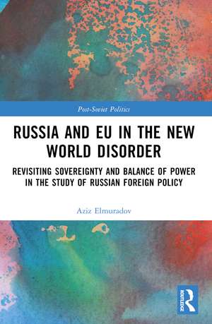 Russia and EU in the New World Disorder: Revisiting Sovereignty and Balance of Power in the study of Russian Foreign Policy de Aziz Elmuradov