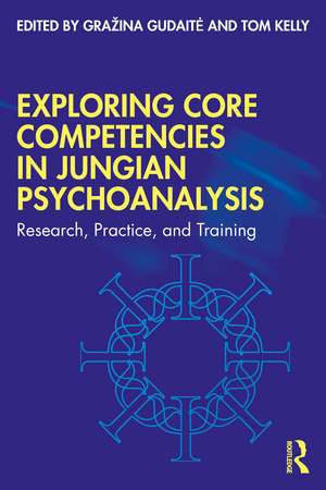 Exploring Core Competencies in Jungian Psychoanalysis: Research, Practice, and Training de Gražina Gudaitė