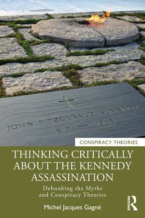 Thinking Critically About the Kennedy Assassination: Debunking the Myths and Conspiracy Theories de Michel Jacques Gagné