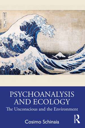 Psychoanalysis and Ecology: The Unconscious and the Environment de Cosimo Schinaia