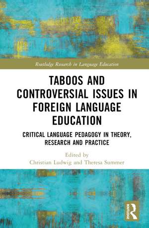 Taboos and Controversial Issues in Foreign Language Education: Critical Language Pedagogy in Theory, Research and Practice de Christian Ludwig