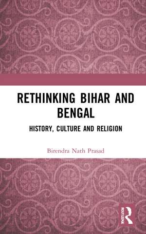 Rethinking Bihar and Bengal: History, Culture and Religion de Birendra Nath Prasad