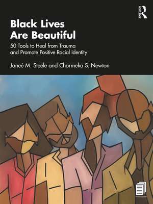 Black Lives Are Beautiful: 50 Tools to Heal from Trauma and Promote Positive Racial Identity de Janeé M. Steele