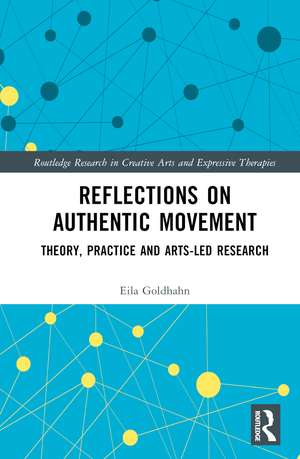 Reflections on Authentic Movement: Theory, Practice and Arts-Led Research de Eila Goldhahn