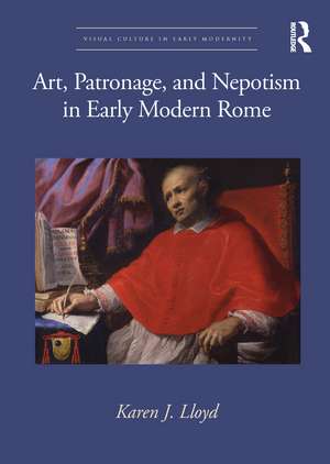 Art, Patronage, and Nepotism in Early Modern Rome de Karen J. Lloyd