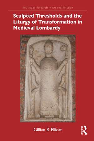 Sculpted Thresholds and the Liturgy of Transformation in Medieval Lombardy de Gillian B. Elliott