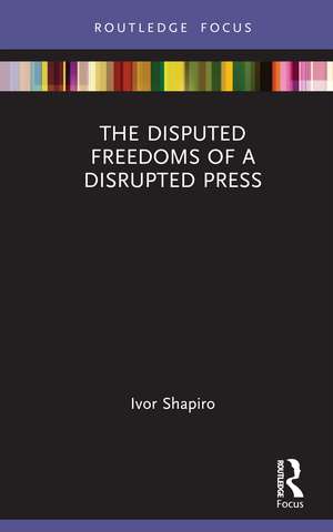 The Disputed Freedoms of a Disrupted Press de Ivor Shapiro