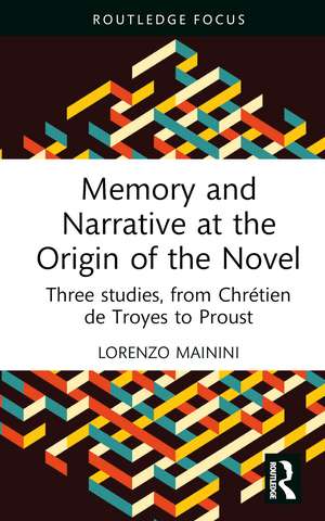 Memory and Narrative at the Origin of the Novel: Three studies, from Chrétien de Troyes to Proust de Lorenzo Mainini