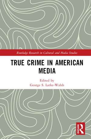 True Crime in American Media de George S. Larke-Walsh