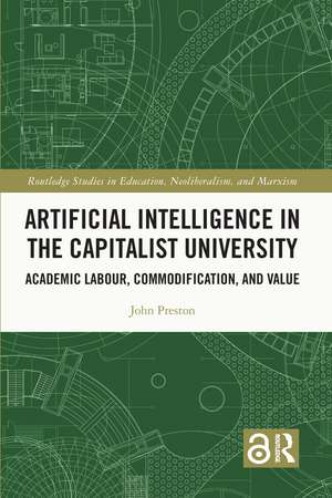 Artificial Intelligence in the Capitalist University: Academic Labour, Commodification, and Value de John Preston