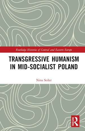 Transgressive Humanism in Mid-Socialist Poland de Nina Seiler