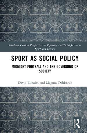 Sport as Social Policy: Midnight Football and the Governing of Society de David Ekholm