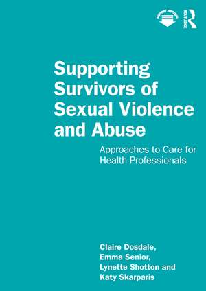 Supporting Survivors of Sexual Violence and Abuse: Approaches to Care for Health Professionals de Claire Dosdale