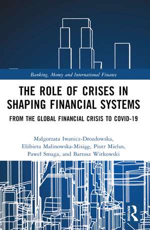 The Role of Crises in Shaping Financial Systems: From the Global Financial Crisis to COVID-19 de Małgorzata Iwanicz-Drozdowska