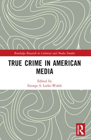 True Crime in American Media de George S. Larke-Walsh