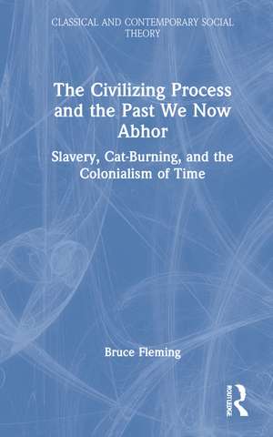 The Civilizing Process and the Past We Now Abhor: Slavery, Cat-Burning, and the Colonialism of Time de Bruce Fleming