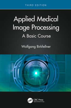 Applied Medical Image Processing: A Basic Course de Wolfgang Birkfellner