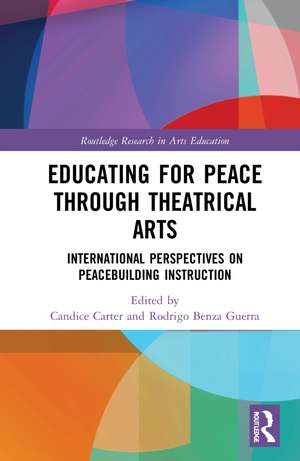 Educating for Peace through Theatrical Arts: International Perspectives on Peacebuilding Instruction de Candice Carter