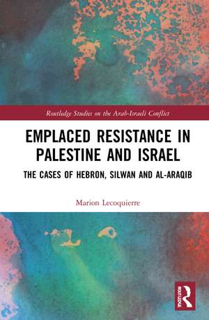 Emplaced Resistance in Palestine and Israel: The Cases of Hebron, Silwan and al-Araqib de Marion Lecoquierre