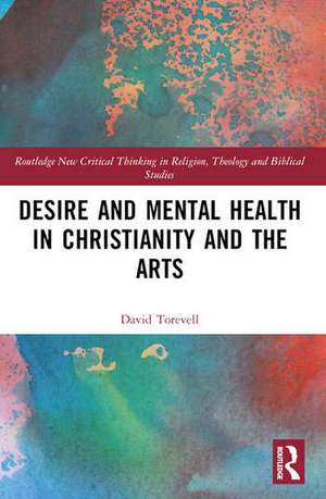 Desire and Mental Health in Christianity and the Arts de David Torevell