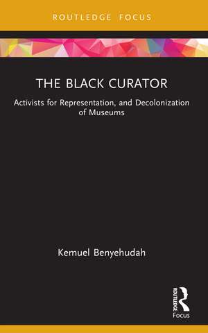 The Black Curator: Activists for Representation, and Decolonization of Museums de Kemuel Benyehudah