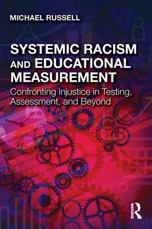 Systemic Racism and Educational Measurement: Confronting Injustice in Testing, Assessment, and Beyond de Michael Russell