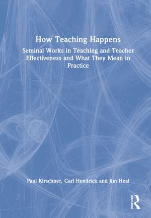 How Teaching Happens: Seminal Works in Teaching and Teacher Effectiveness and What They Mean in Practice de Paul Kirschner