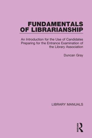 Fundamentals of Librarianship: An Introduction for the Use of Candidates Preparing for the Entrance Examination of the Library Association de Duncan Gray