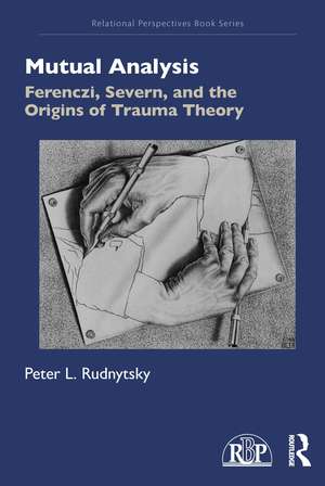 Mutual Analysis: Ferenczi, Severn, and the Origins of Trauma Theory de Peter L. Rudnytsky