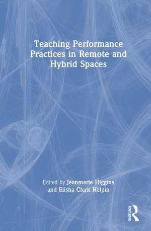 Teaching Performance Practices in Remote and Hybrid Spaces de Jeanmarie Higgins