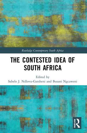 The Contested Idea of South Africa de Sabelo J. Ndlovu-Gatsheni