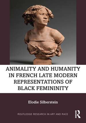 Animality and Humanity in French Late Modern Representations of Black Femininity de Elodie Silberstein