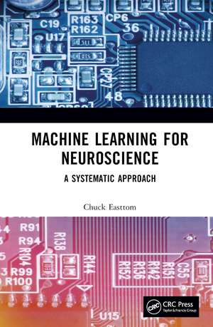 Machine Learning for Neuroscience: A Systematic Approach de Chuck Easttom