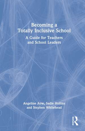 Becoming a Totally Inclusive School: A Guide for Teachers and School Leaders de Angeline Aow