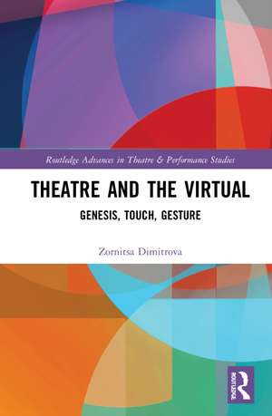 Theatre and the Virtual: Genesis, Touch, Gesture de Zornitsa Dimitrova