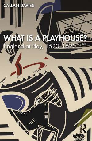 What is a Playhouse?: England at Play, 1520–1620 de Callan Davies