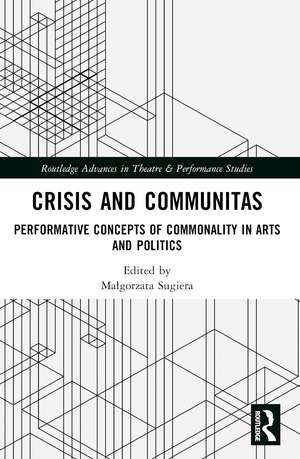 Crisis and Communitas: Performative Concepts of Commonality in Arts and Politics de Dorota Sajewska