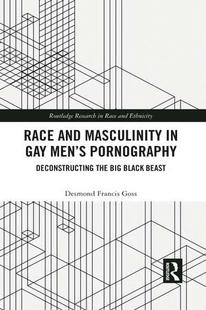 Race and Masculinity in Gay Men’s Pornography: Deconstructing the Big Black Beast de Desmond Francis Goss