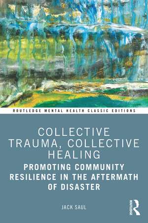 Collective Trauma, Collective Healing: Promoting Community Resilience in the Aftermath of Disaster de Jack Saul